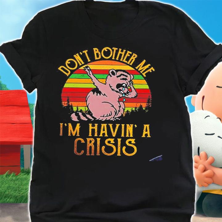 Don't Bother Me I'm Havin' A Crisis T-Shirt shirt