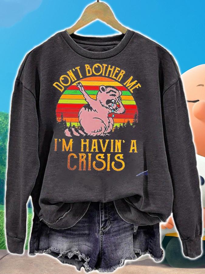 Don't Bother Me I'm Havin' A Crisis T-Shirt sweatshirt