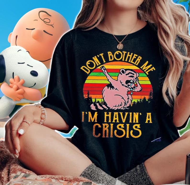 Don't Bother Me I'm Havin' A Crisis T-Shirt woman shirt