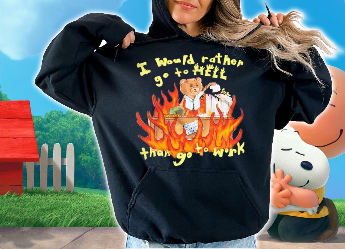 I'd Rather Go To Hell Than Go To Work Shirt hoodie