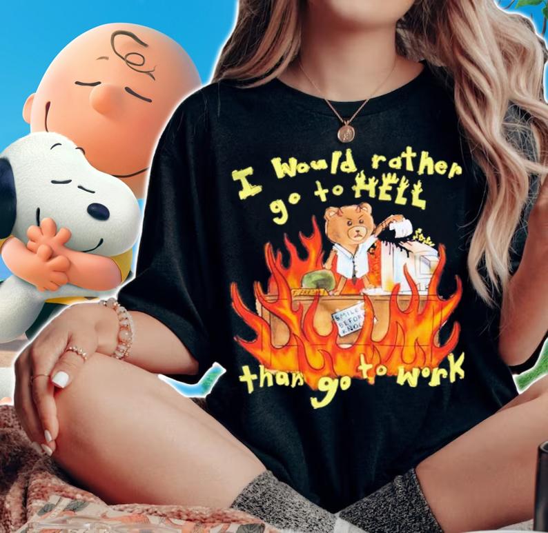 I'd Rather Go To Hell Than Go To Work Shirt woman shirt