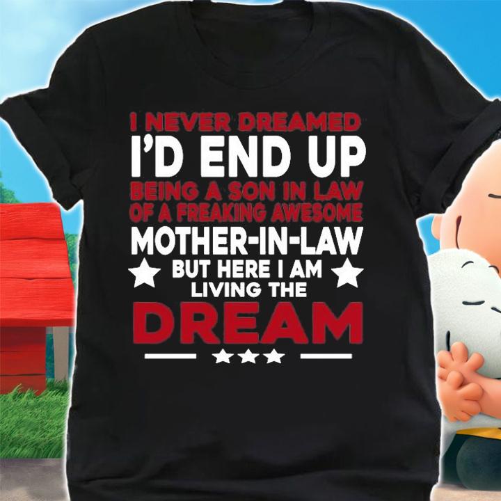 I Never Dreamed I'd End Up Being A Son In Law Of A Freaking Awesome Mother In Law T-Shirt shirt