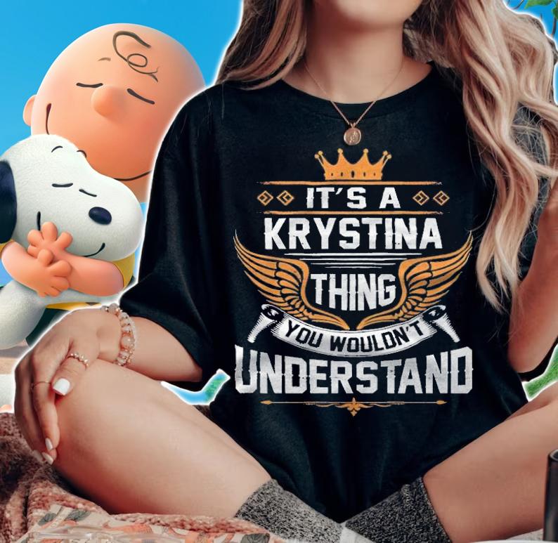 It's a Krystina thing you wouldn't understand T-shirt woman shirt