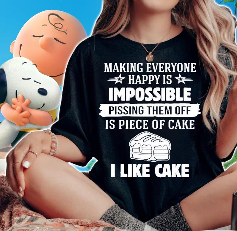 Making Everyone Happy Is Impossible Pissing Them Off Is Piece Of Cake Shirt woman shirt