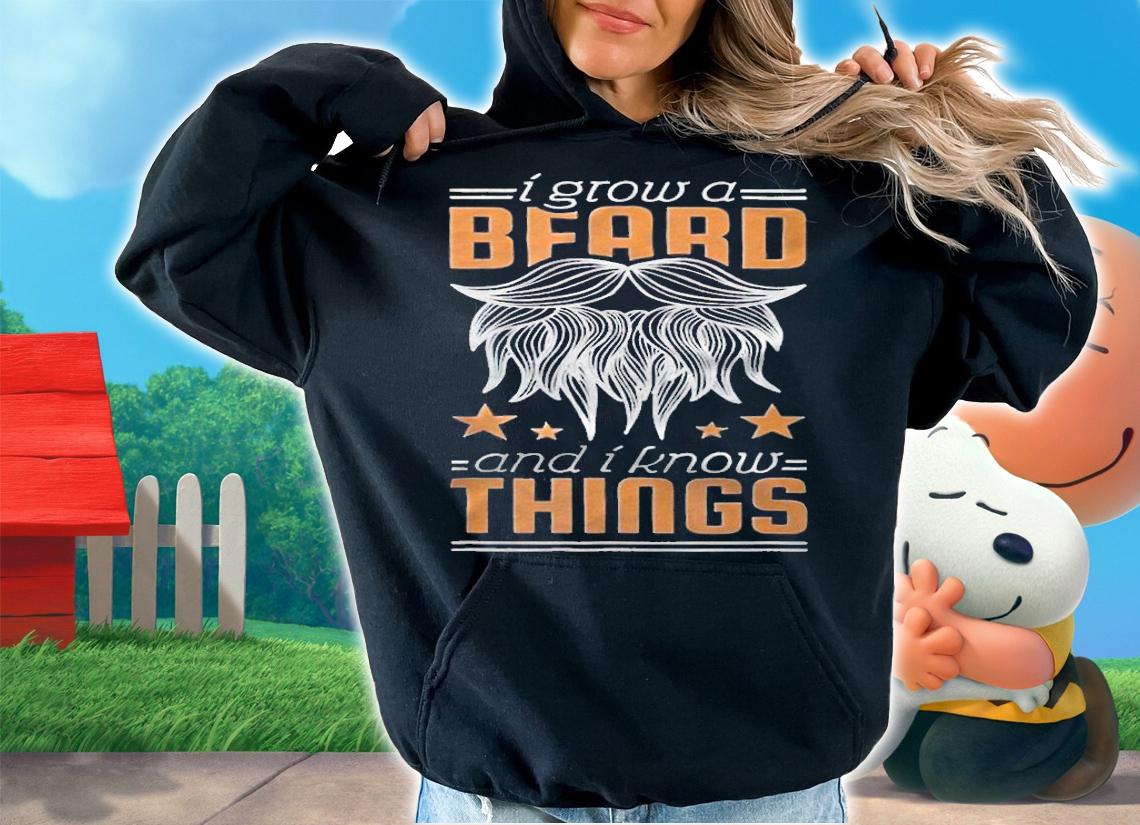 I grow a beard and I know things T-shirt hoodie