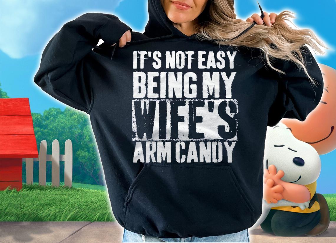 Its Not Easy Being My Wifes Arm Candy Sacratic Gift Shirt