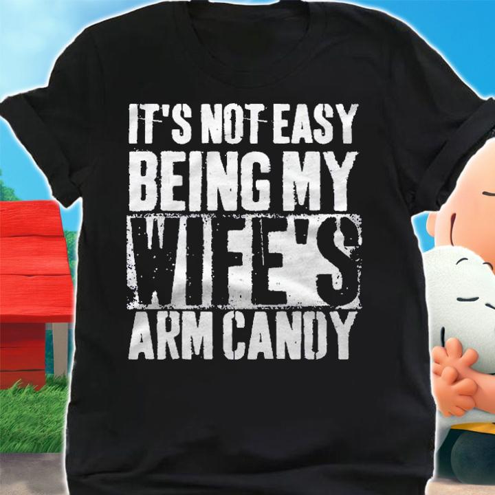 Its Not Easy Being My Wifes Arm Candy Sacratic Gift Shirt