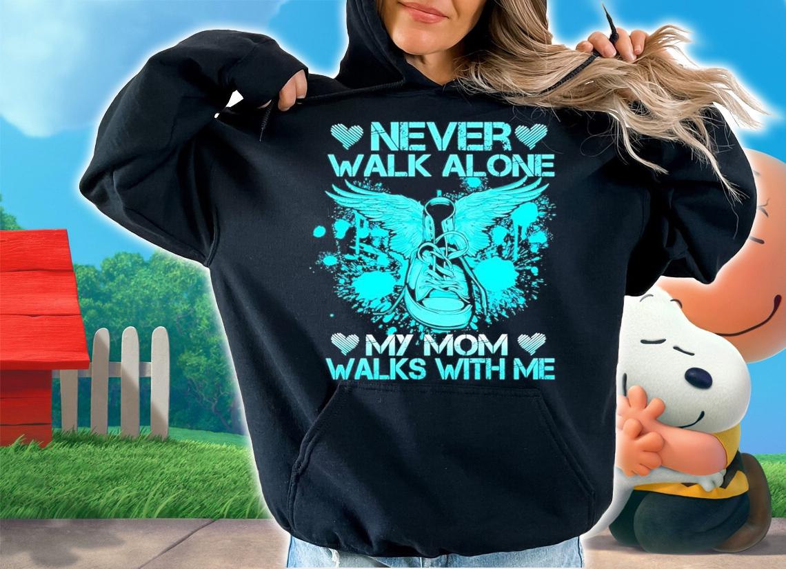 Never walk alone my mom walks with me shirt hoodie