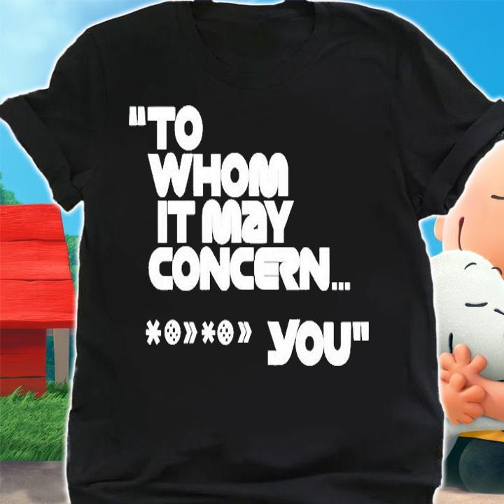 To Whom It May Concern You T-Shirt shirt