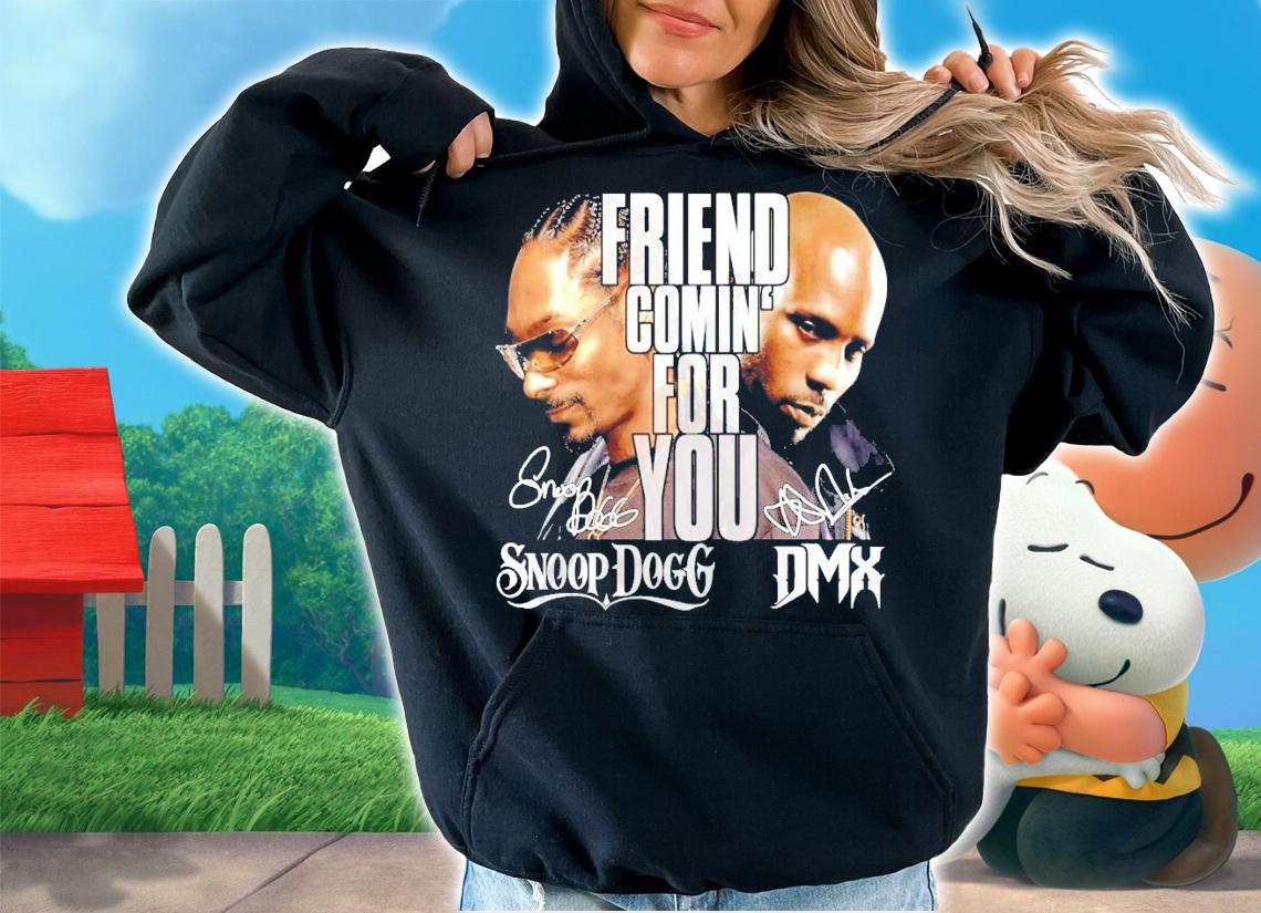 Friend coming for you DMX and Snoop Dogg signature shirt hoodie