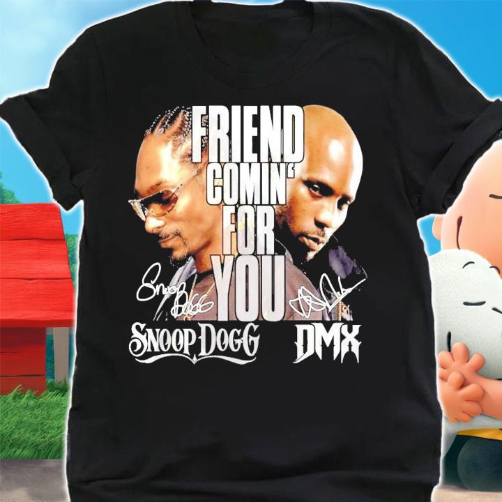 Friend coming for you DMX and Snoop Dogg signature shirt shirt