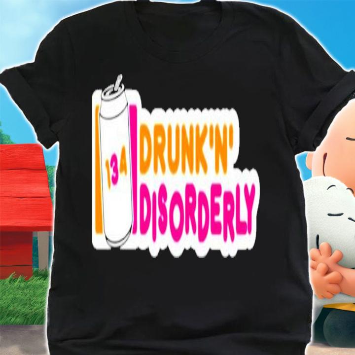 134 Drunk N disorderly shirt