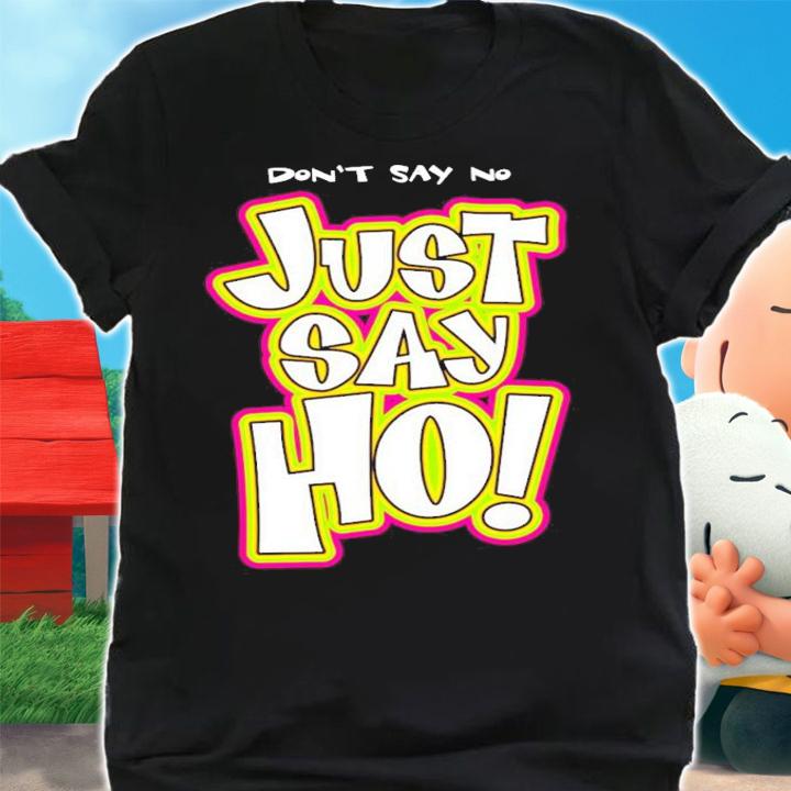 Don't say no just say ho shirt shirt