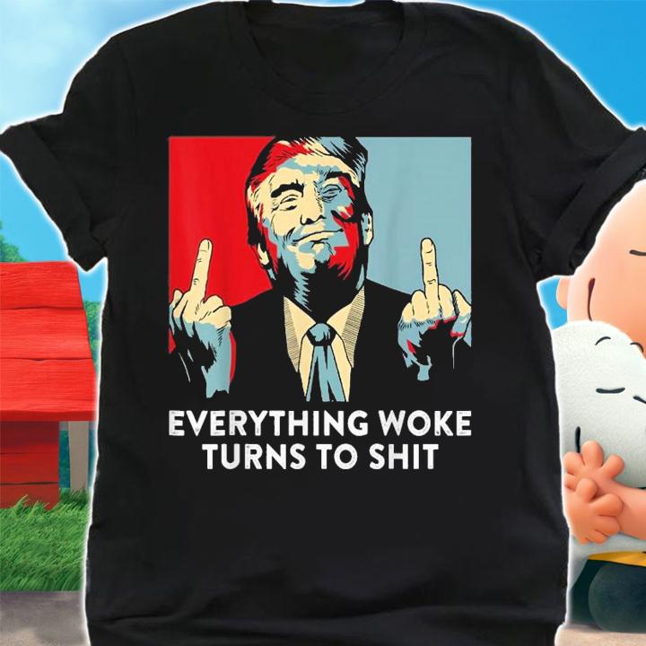 Funny saying everything woke turns to shit Trump shirt shirt