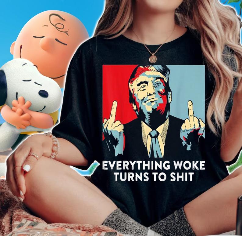 Funny saying everything woke turns to shit Trump shirt woman shirt