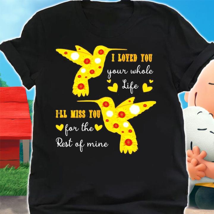 I loved you your whole life I'll miss you for the rest of mine shirt shirt