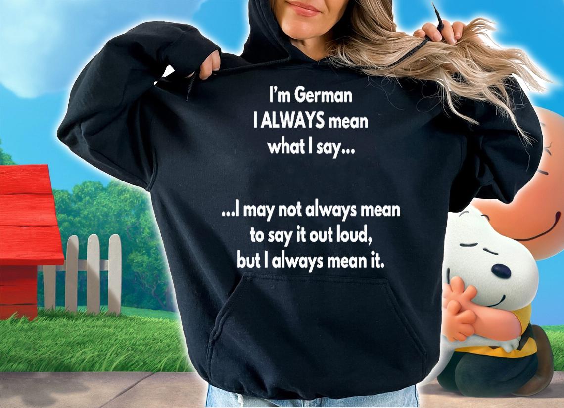 I'm German I Always Mean What I Say T-Shirt hoodie
