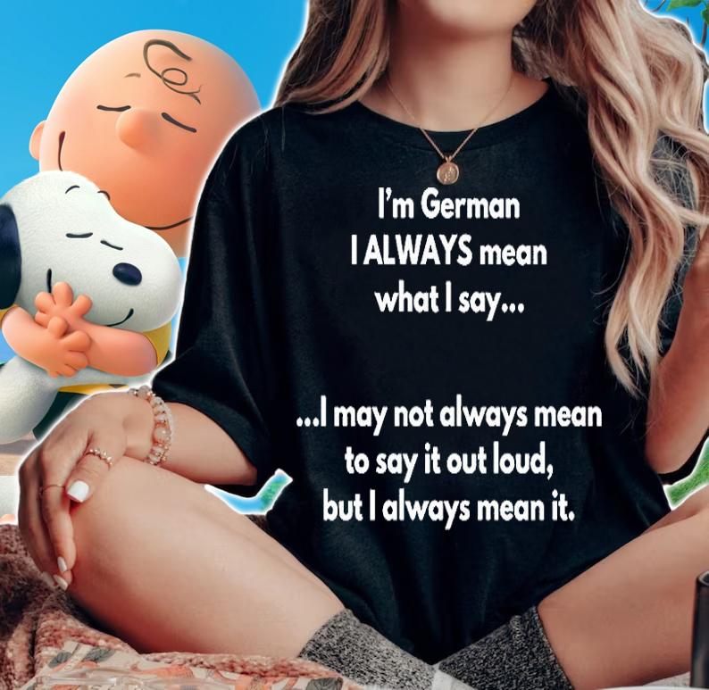 I'm German I Always Mean What I Say T-Shirt woman shirt