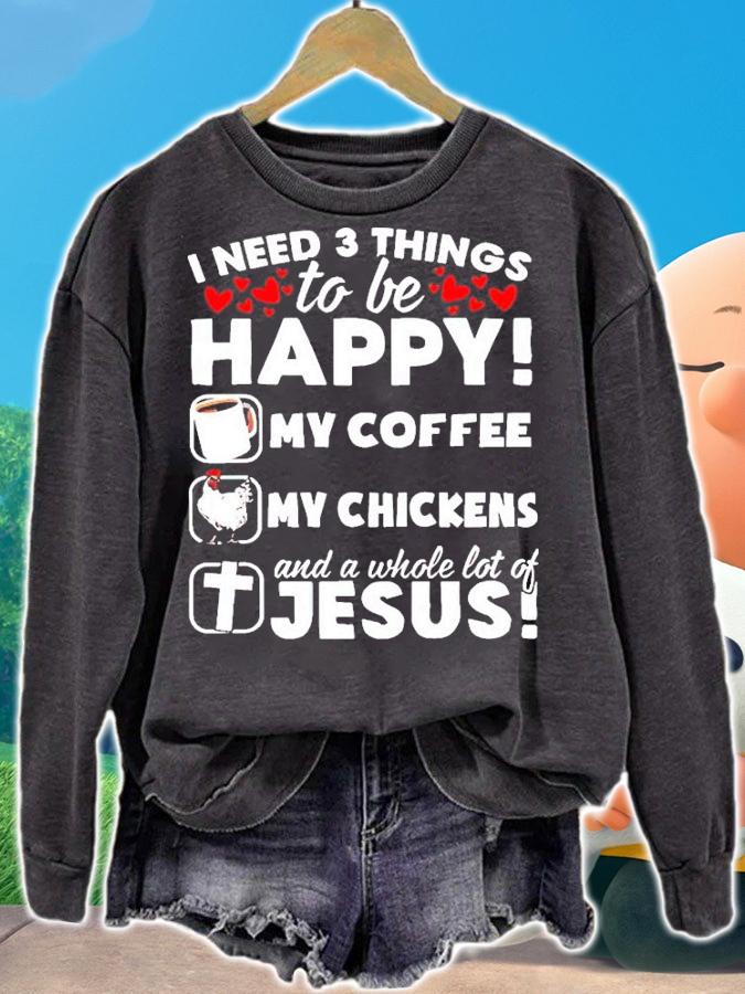 I need 3 things to be happy my coffee my chickens Jesus shirt