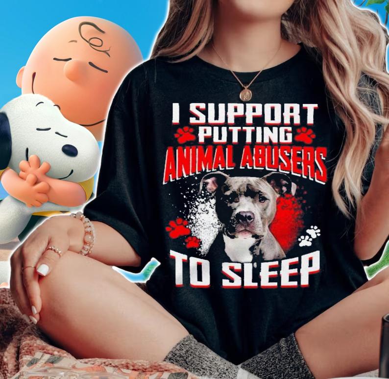 I Support Putting Animak Abusers To Sleep Shirt.Jpg