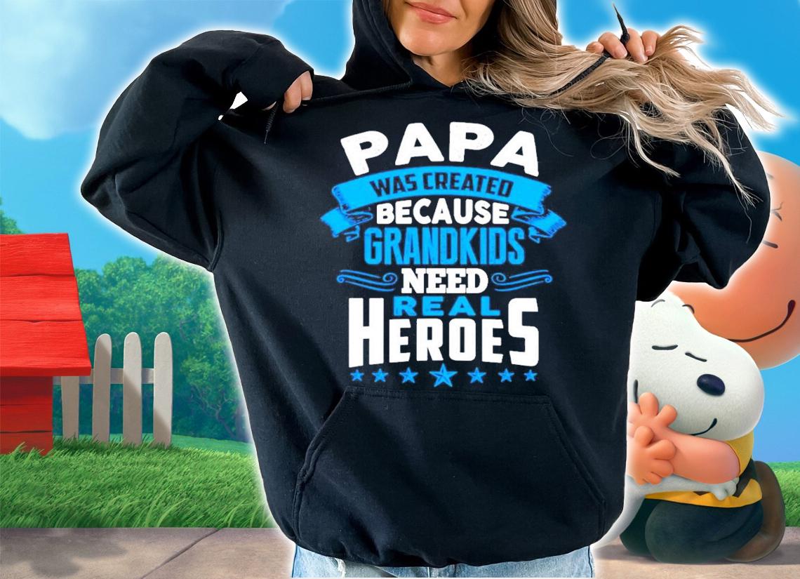 Papa was created because grandkids need real Heroes shirt hoodie