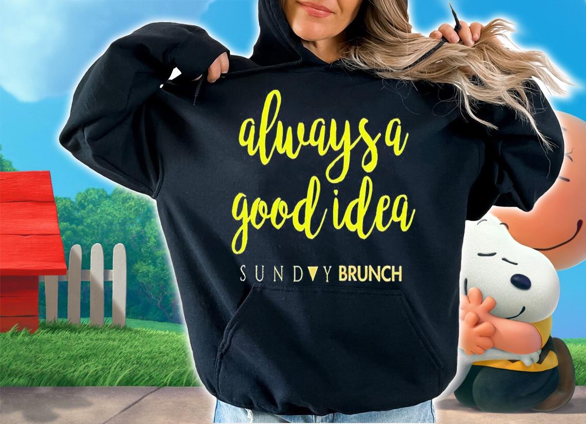 Always a good idea sunday brunch T-shirt hoodie
