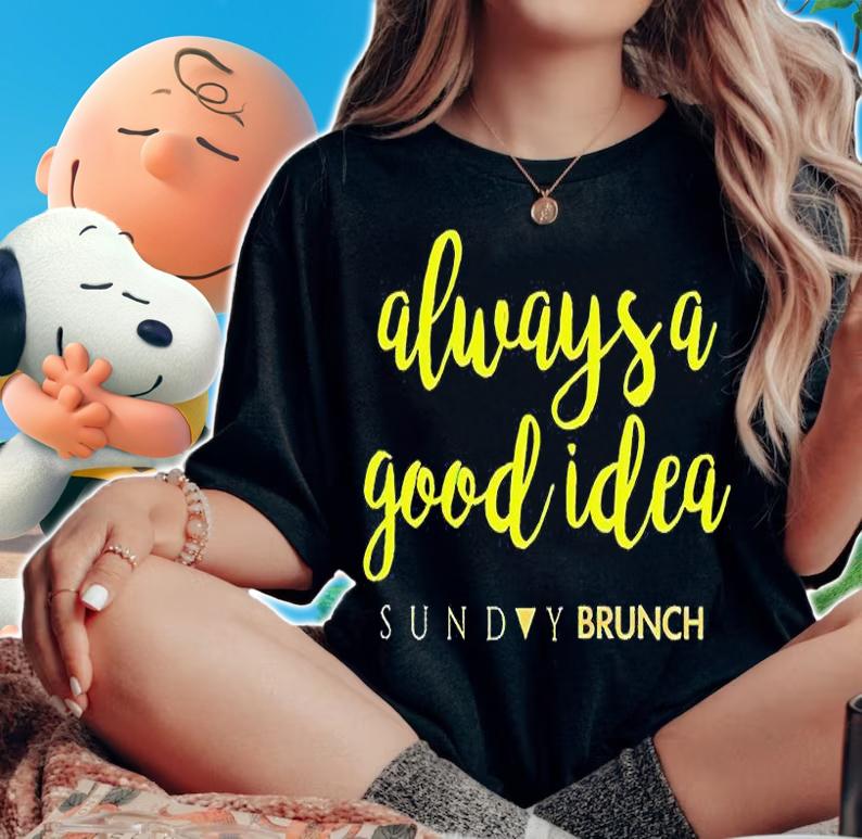 Always a good idea sunday brunch T-shirt woman shirt