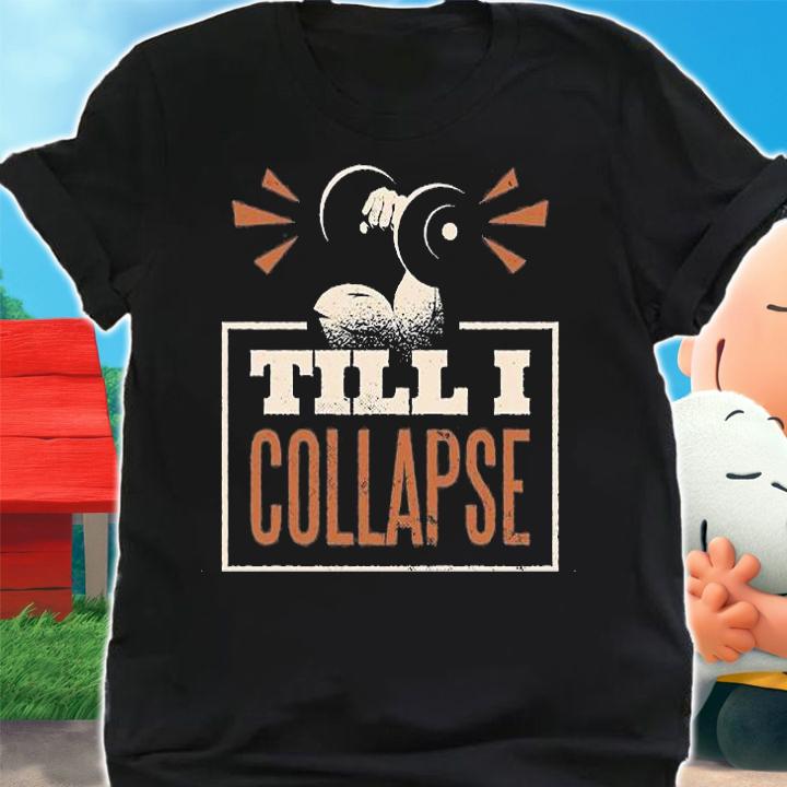 Till i collapse lifting motivation shirt shirt