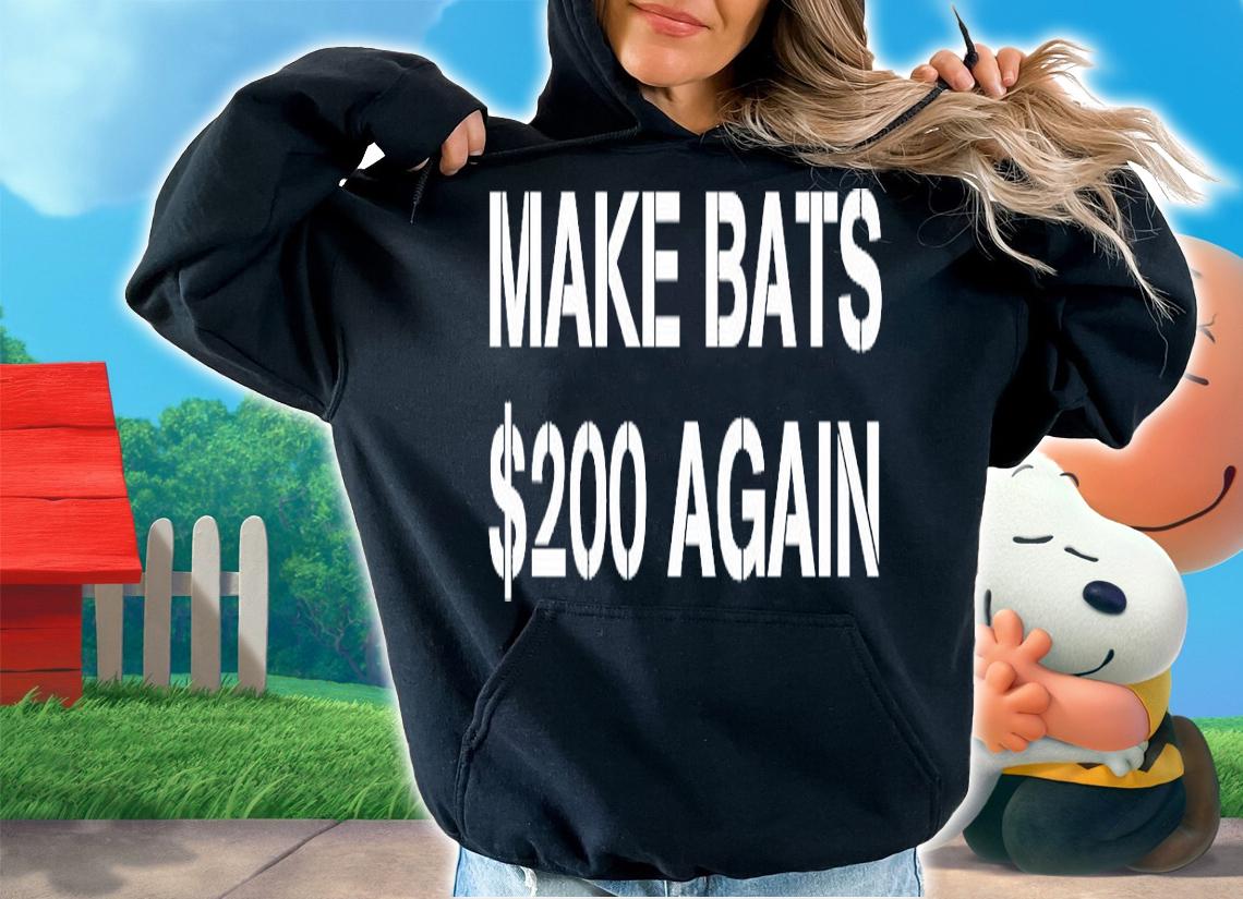 Make Bats $200 Again shirt hoodie