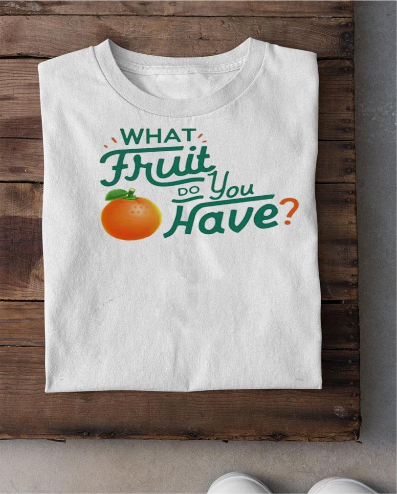 What fruit do you have shirt shirt