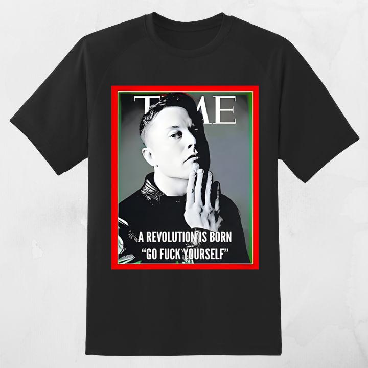 Elon Musk Time A Revolution Is Born Go F Yourself T-Shirt