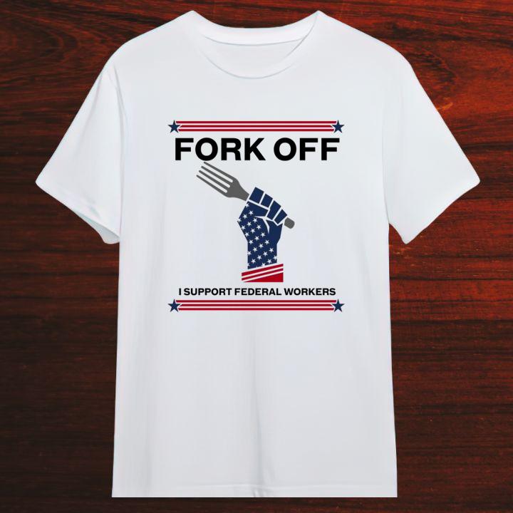 Fork Off I Support Federal Workers Shirt