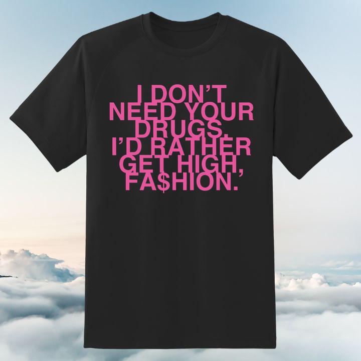 I Dont Need Your Drugs Id Rather Get High Fashion Shirt