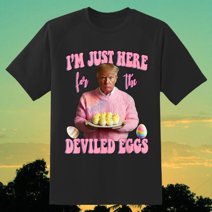 Im Just Here For The Deviled Eggs Funny Easter Trump T-Shirt