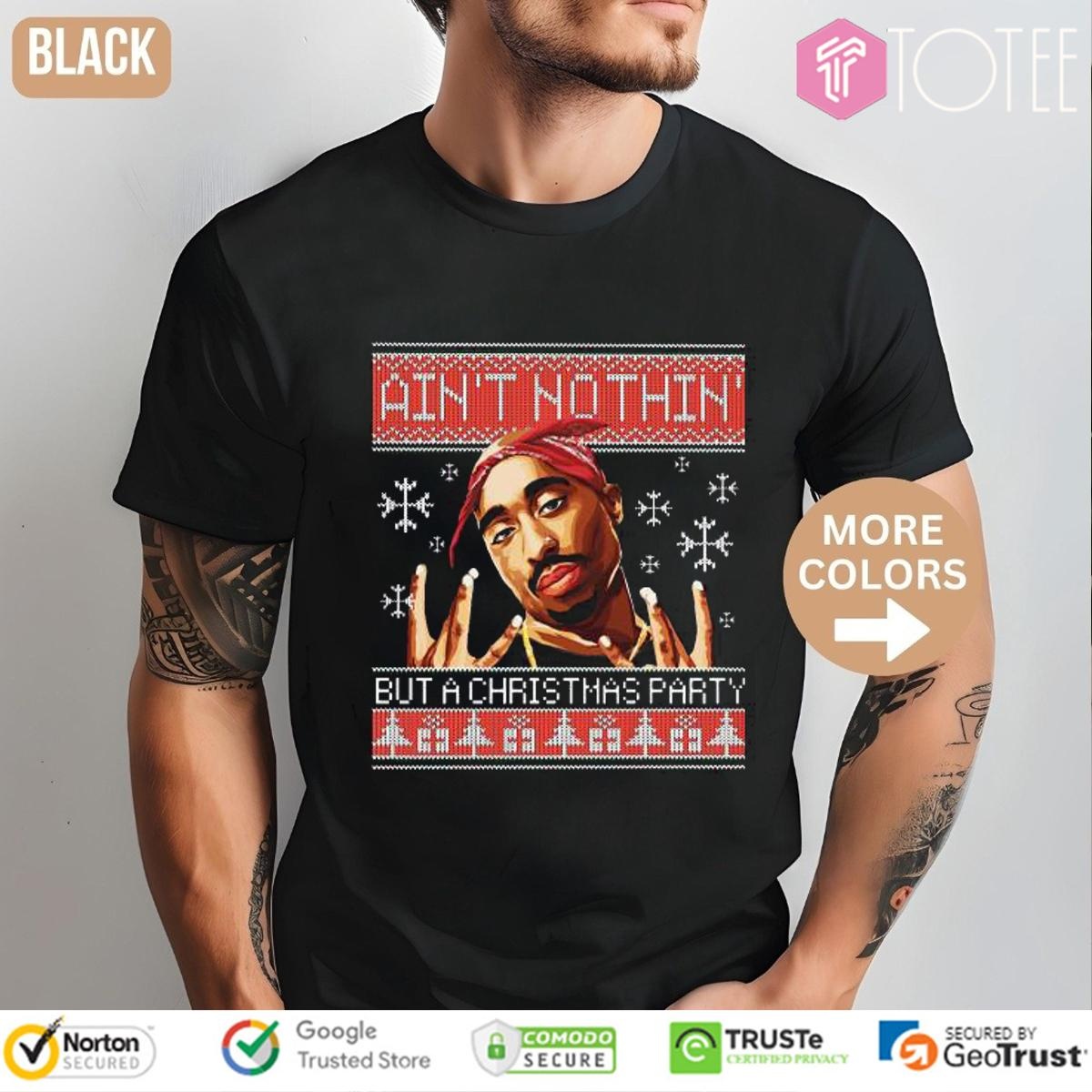 Tupac Aint Nothin But A Christmas Party Ugly Sweater T-shirt