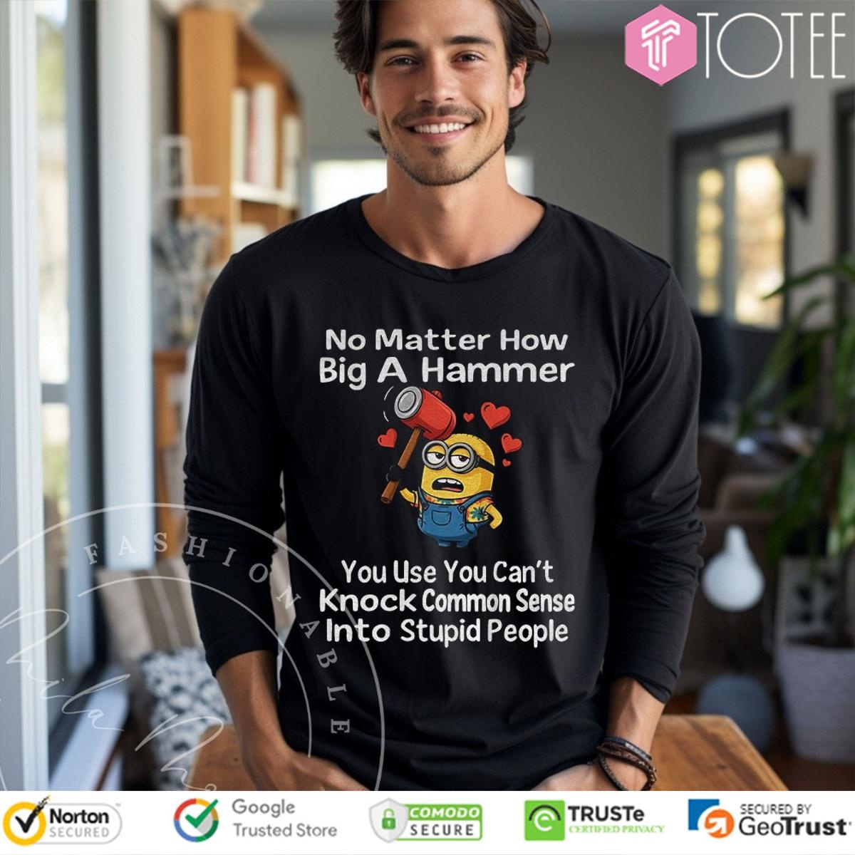 Minion No Matter How Big A Hammer You Use You Cant Knock Common Sense Long Sleeve